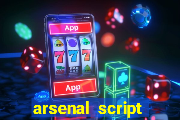 arsenal script pastebin 2022