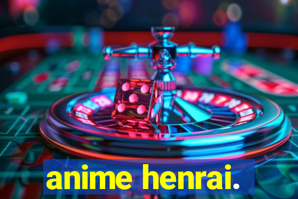 anime henrai.