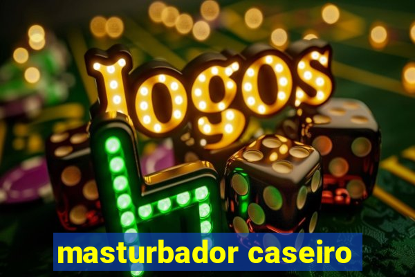 masturbador caseiro