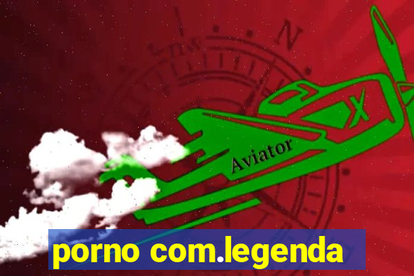 porno com.legenda