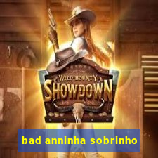 bad anninha sobrinho