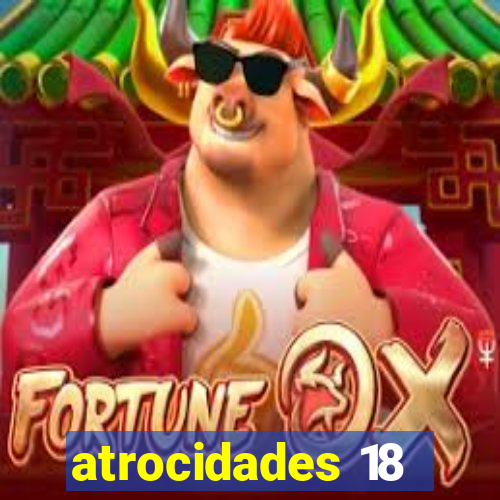 atrocidades 18