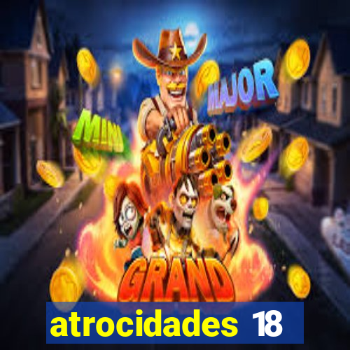 atrocidades 18
