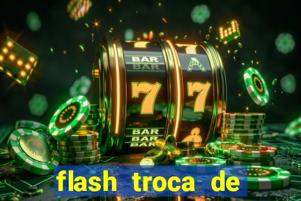 flash troca de corpo parte 2