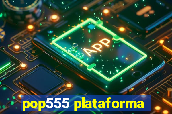 pop555 plataforma