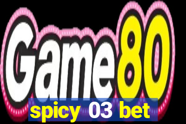 spicy 03 bet