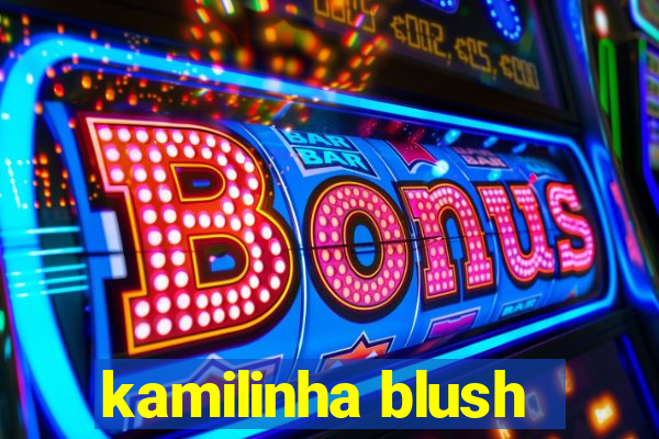 kamilinha blush