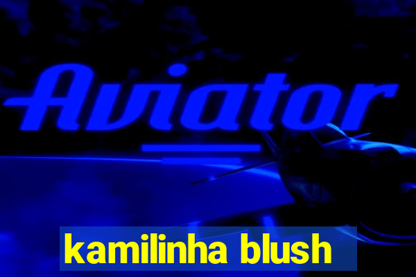 kamilinha blush