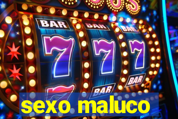 sexo maluco