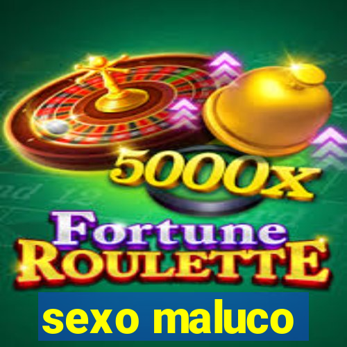 sexo maluco