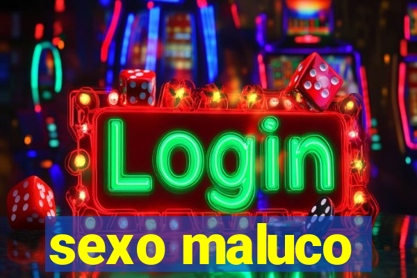 sexo maluco