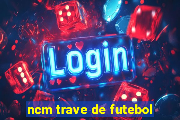 ncm trave de futebol