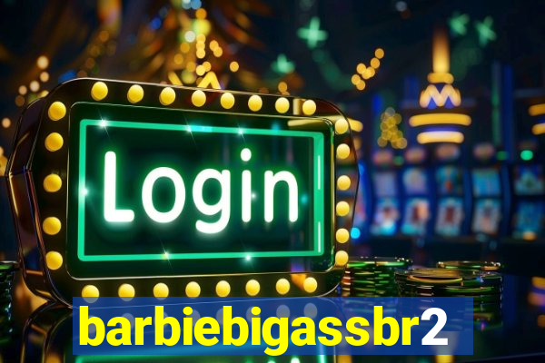 barbiebigassbr2