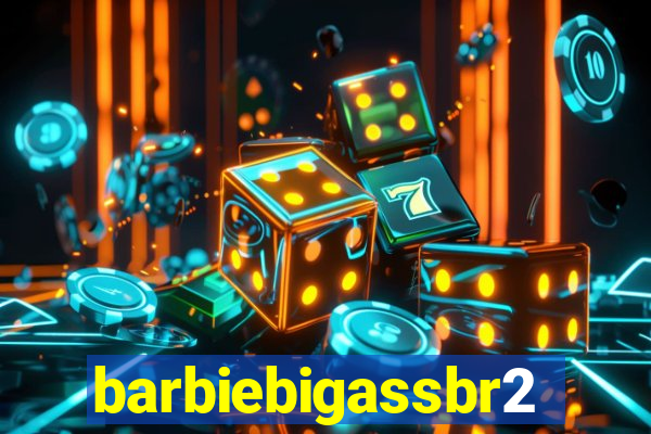 barbiebigassbr2