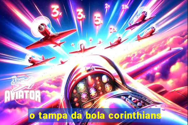 o tampa da bola corinthians