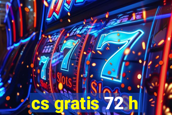 cs gratis 72 h