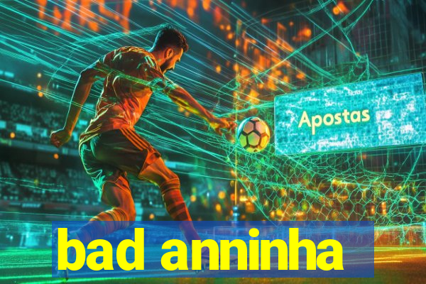 bad anninha