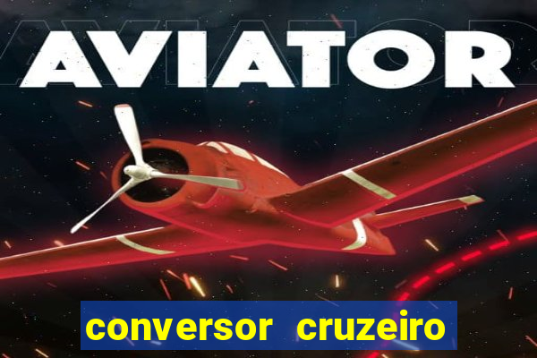 conversor cruzeiro para real