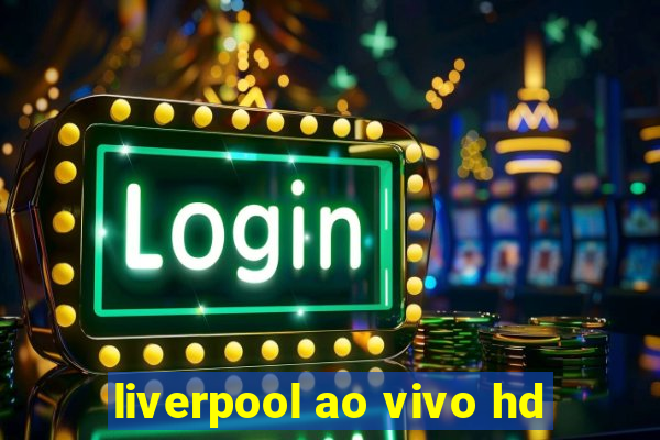 liverpool ao vivo hd