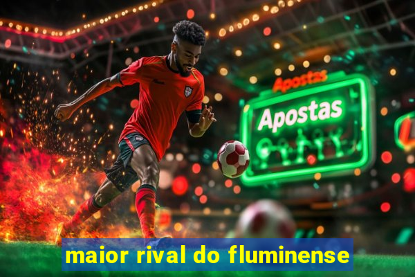 maior rival do fluminense