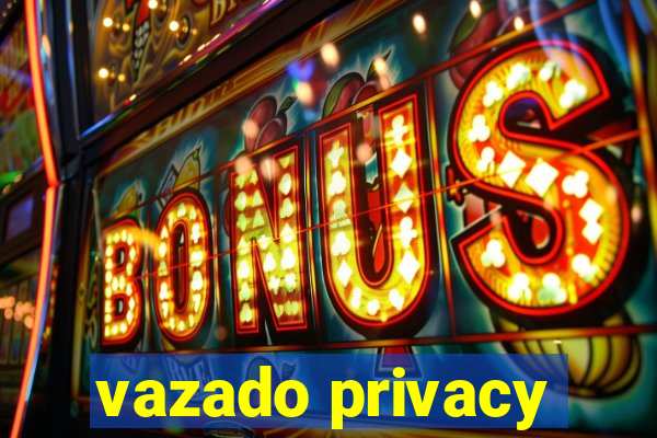 vazado privacy