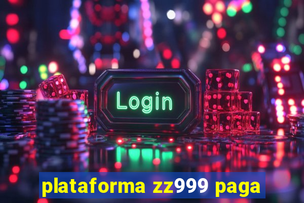 plataforma zz999 paga