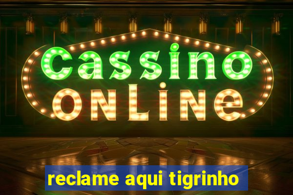 reclame aqui tigrinho