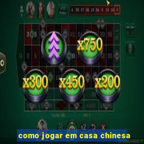 como jogar em casa chinesa