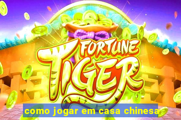 como jogar em casa chinesa