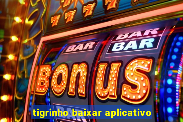 tigrinho baixar aplicativo