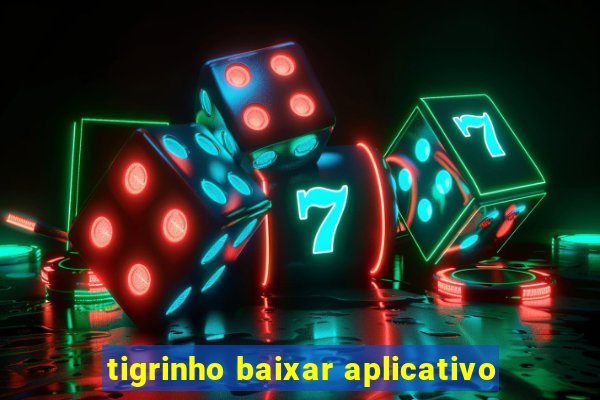 tigrinho baixar aplicativo