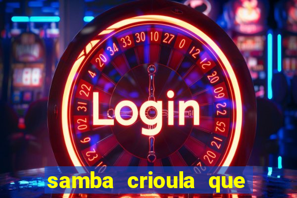 samba crioula que vem da bahia