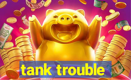 tank trouble