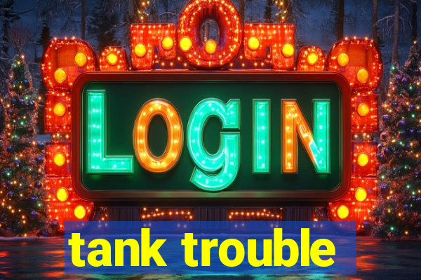 tank trouble