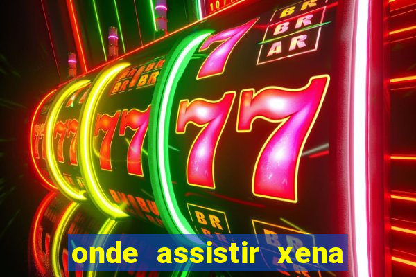 onde assistir xena a princesa guerreira