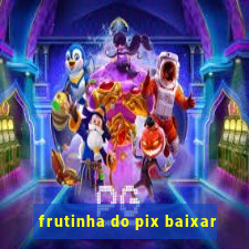 frutinha do pix baixar