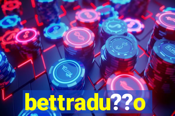 bettradu??o