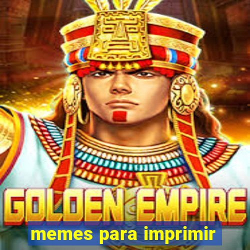 memes para imprimir