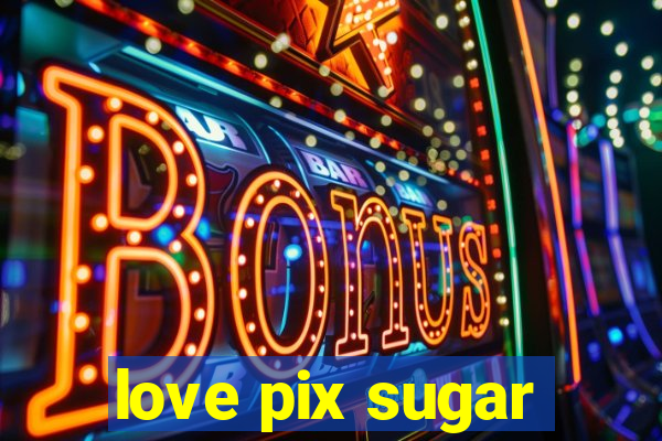 love pix sugar