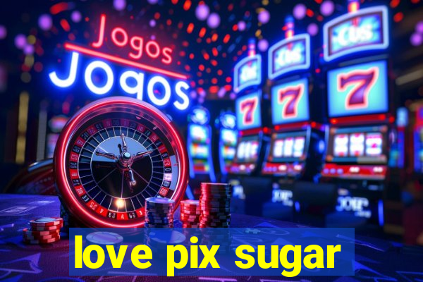 love pix sugar