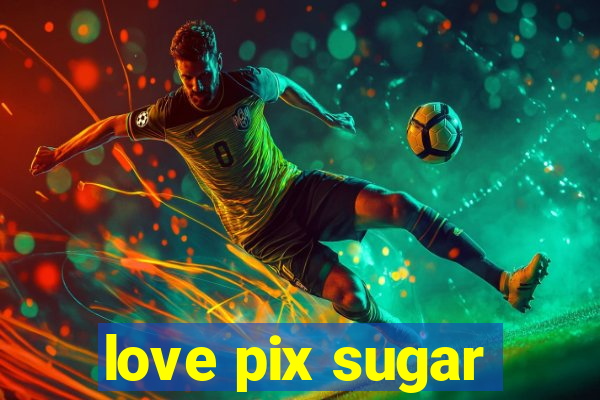 love pix sugar