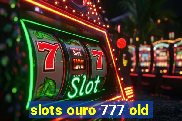 slots ouro 777 old