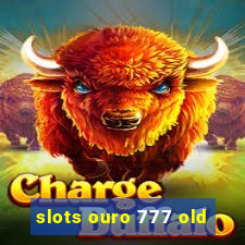 slots ouro 777 old