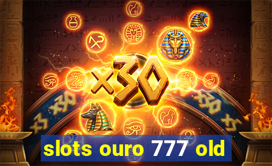 slots ouro 777 old