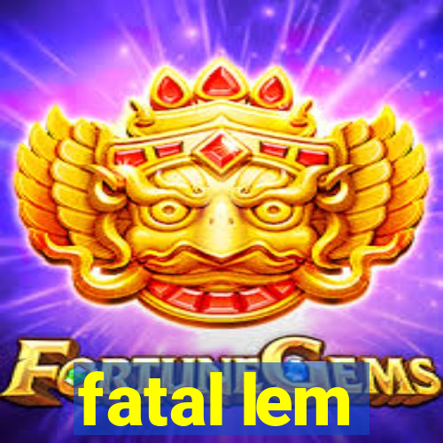 fatal lem