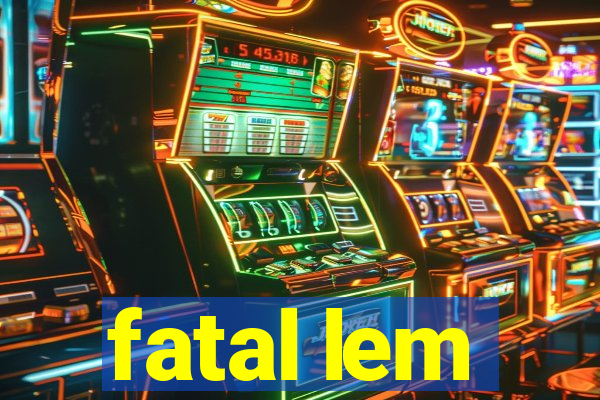 fatal lem