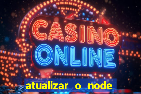 atualizar o node no windows