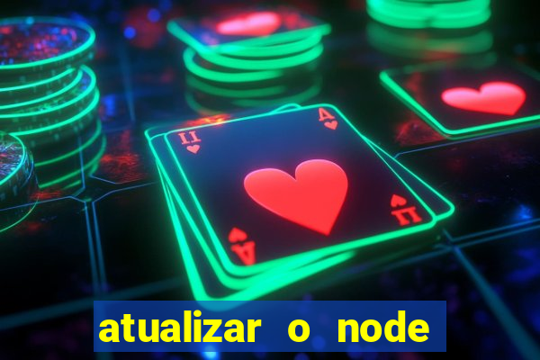 atualizar o node no windows