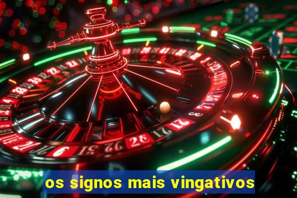 os signos mais vingativos