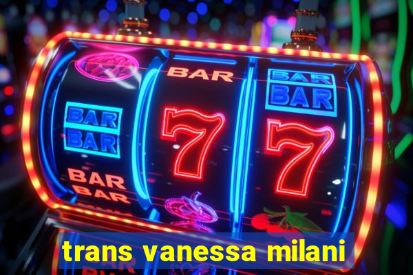 trans vanessa milani